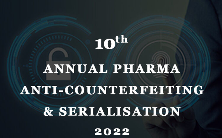 10th Annual Pharma Anti-Counterfeiting & Serialisation 2022